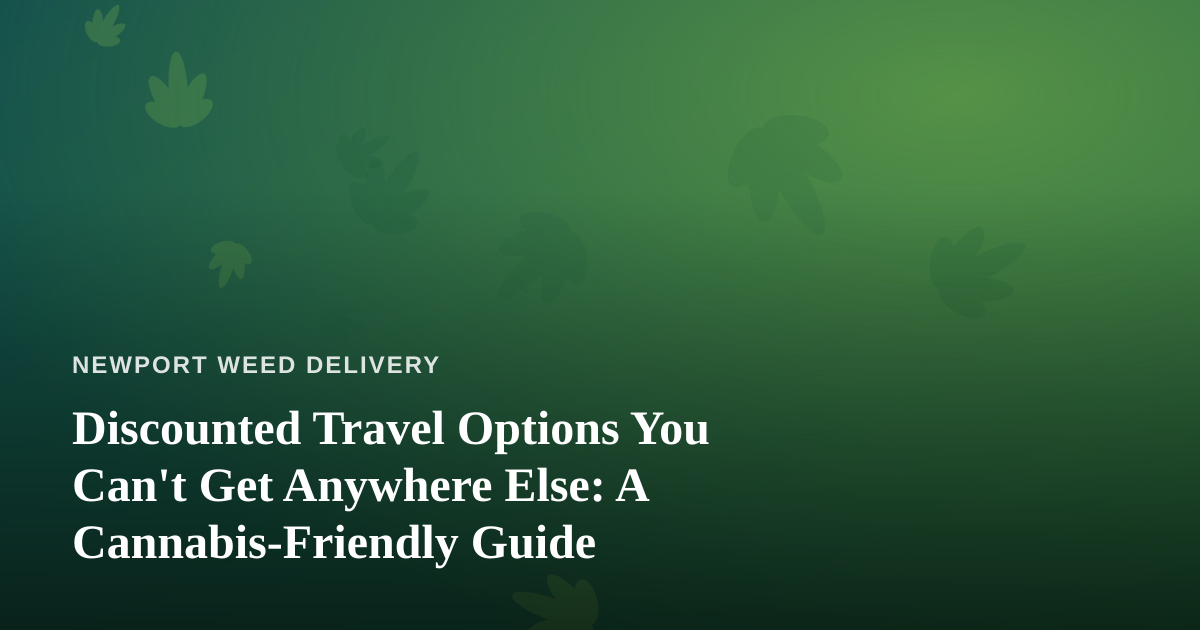 Discounted Travel Options You Can’t Get Anywhere Else: A Cannabis-Friendly Guide