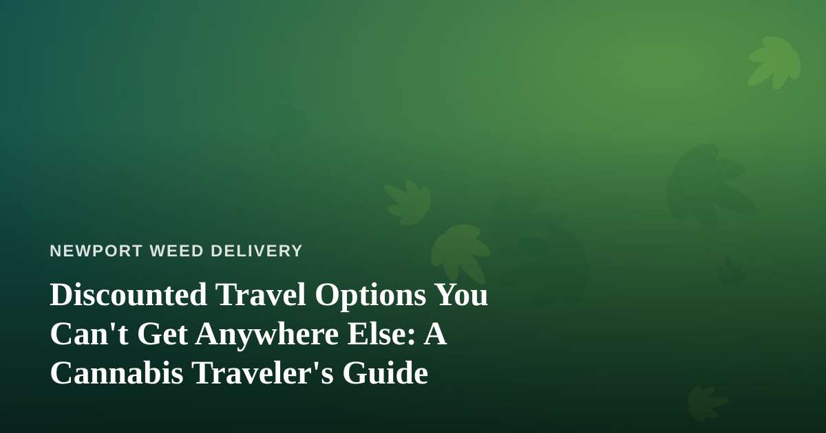 Discounted Travel Options You Can’t Get Anywhere Else: A Cannabis Traveler’s Guide