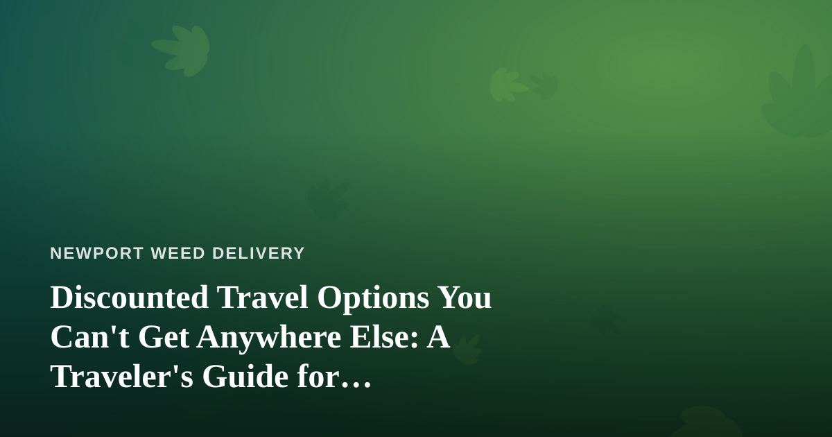 Discounted Travel Options You Can’t Get Anywhere Else: A Traveler’s Guide for Cannabis-Friendly Getaways
