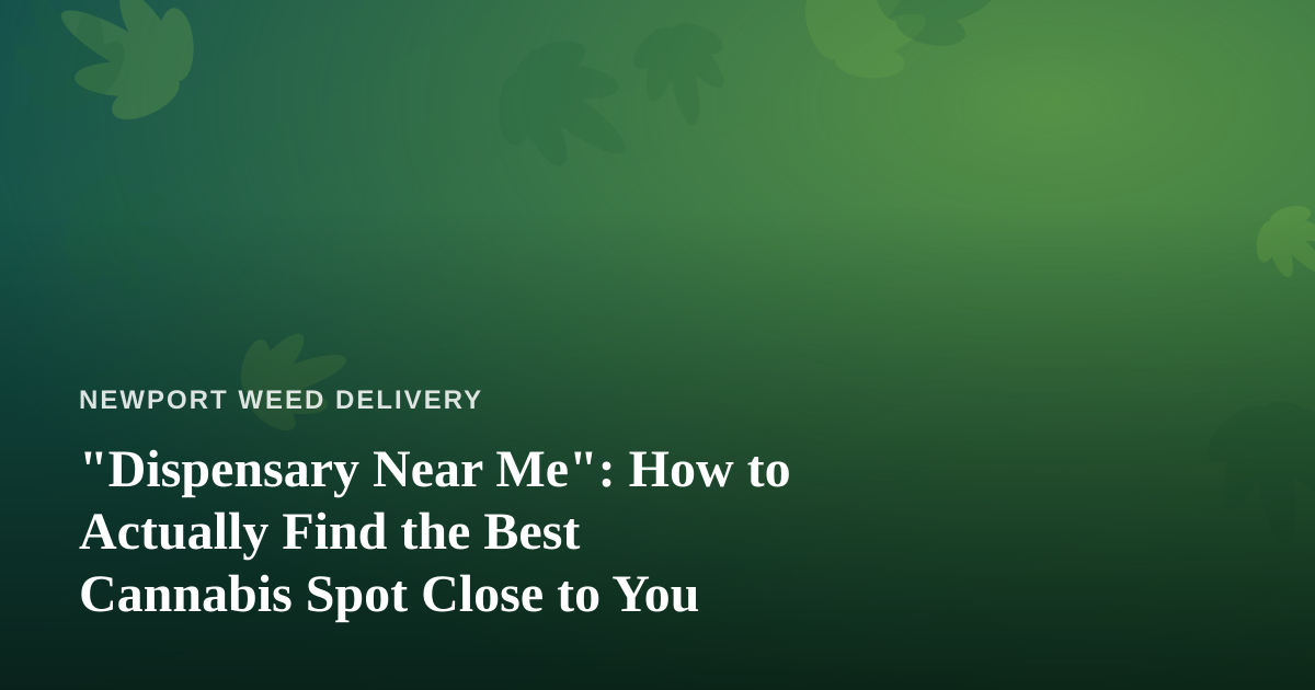 “Dispensary Near Me”: How to Actually Find the Best Cannabis Spot Close to You