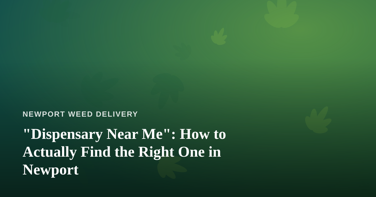 “Dispensary Near Me”: How to Actually Find the Right One in Newport