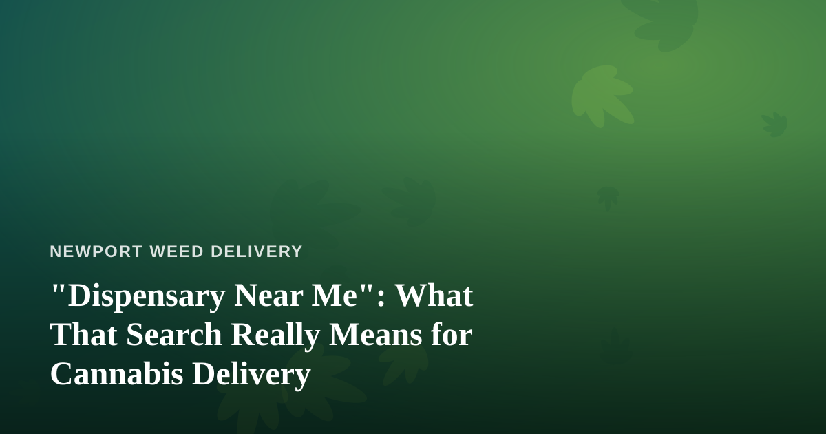 “Dispensary Near Me”: What That Search Really Means for Cannabis Delivery