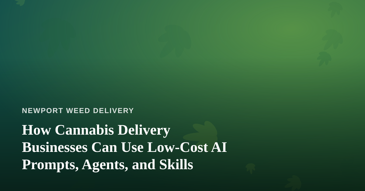 How Cannabis Delivery Businesses Can Use Low-Cost AI Prompts, Agents, and Skills