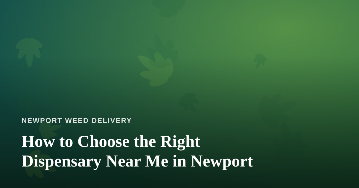 How to Choose the Right Dispensary Near Me in Newport