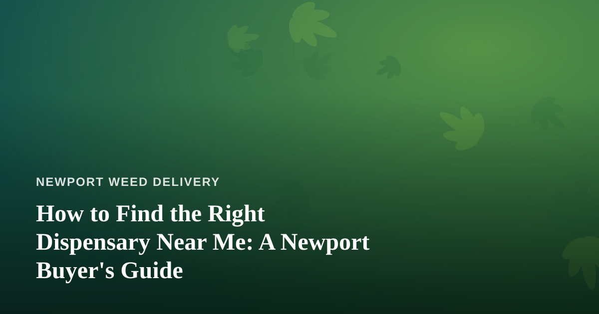 How to Find the Right Dispensary Near Me: A Newport Buyer’s Guide