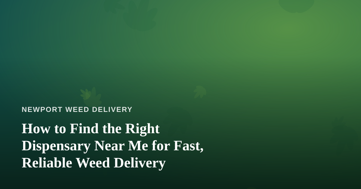 How to Find the Right Dispensary Near Me for Fast, Reliable Weed Delivery