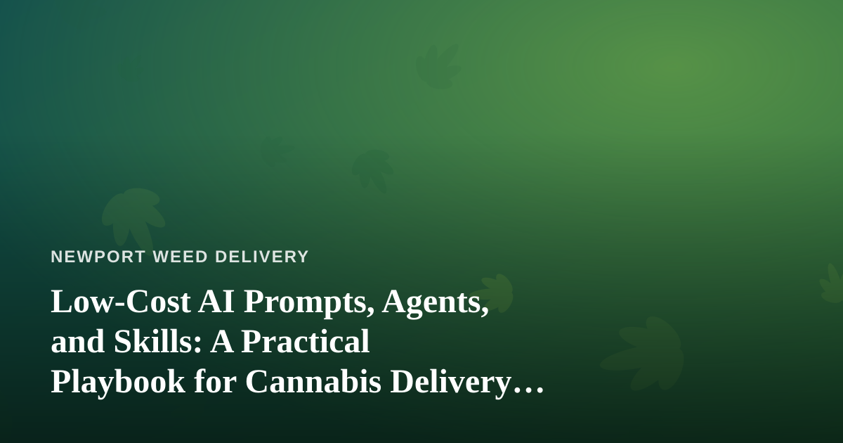 Low-Cost AI Prompts, Agents, and Skills: A Practical Playbook for Cannabis Delivery Operators
