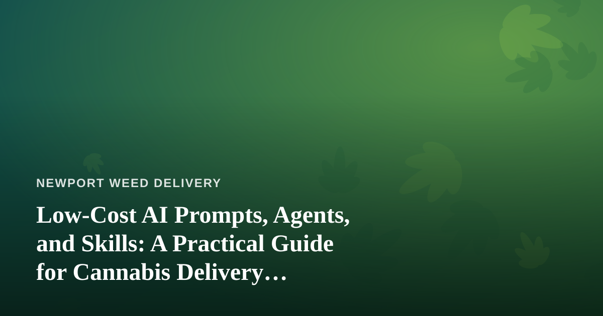 Low-Cost AI Prompts, Agents, and Skills: A Practical Guide for Cannabis Delivery Operators