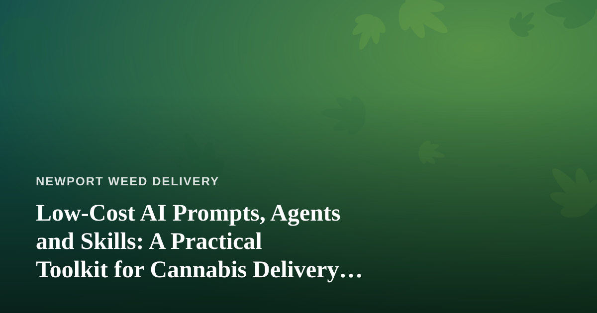 Low-Cost AI Prompts, Agents and Skills: A Practical Toolkit for Cannabis Delivery Operators