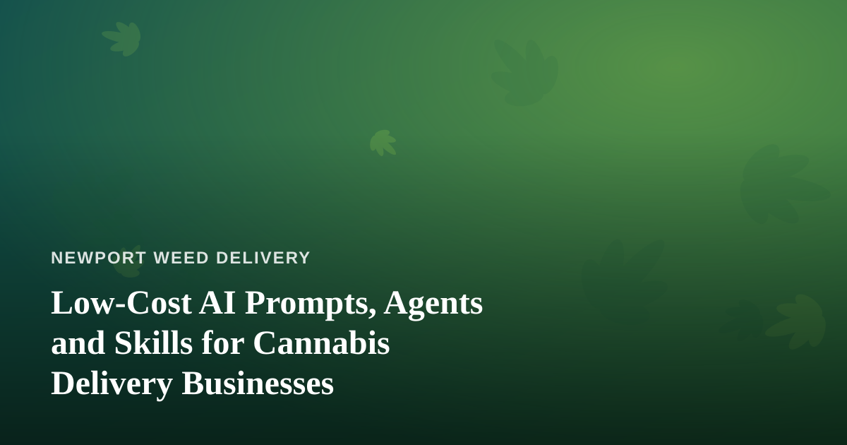 Low-Cost AI Prompts, Agents and Skills for Cannabis Delivery Businesses