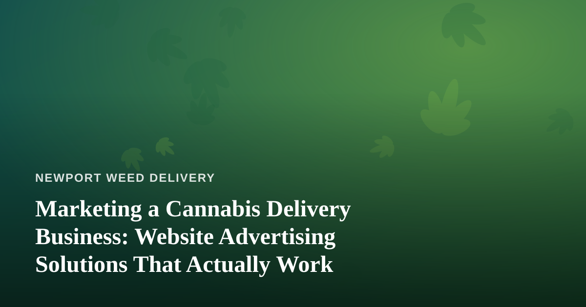 Marketing a Cannabis Delivery Business: Website Advertising Solutions That Actually Work