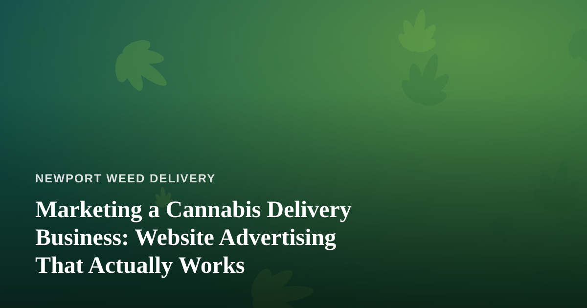 Marketing a Cannabis Delivery Business: Website Advertising That Actually Works