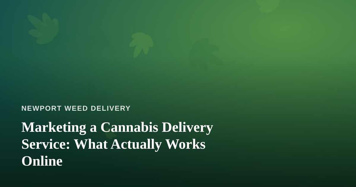 Marketing a Cannabis Delivery Service: What Actually Works Online