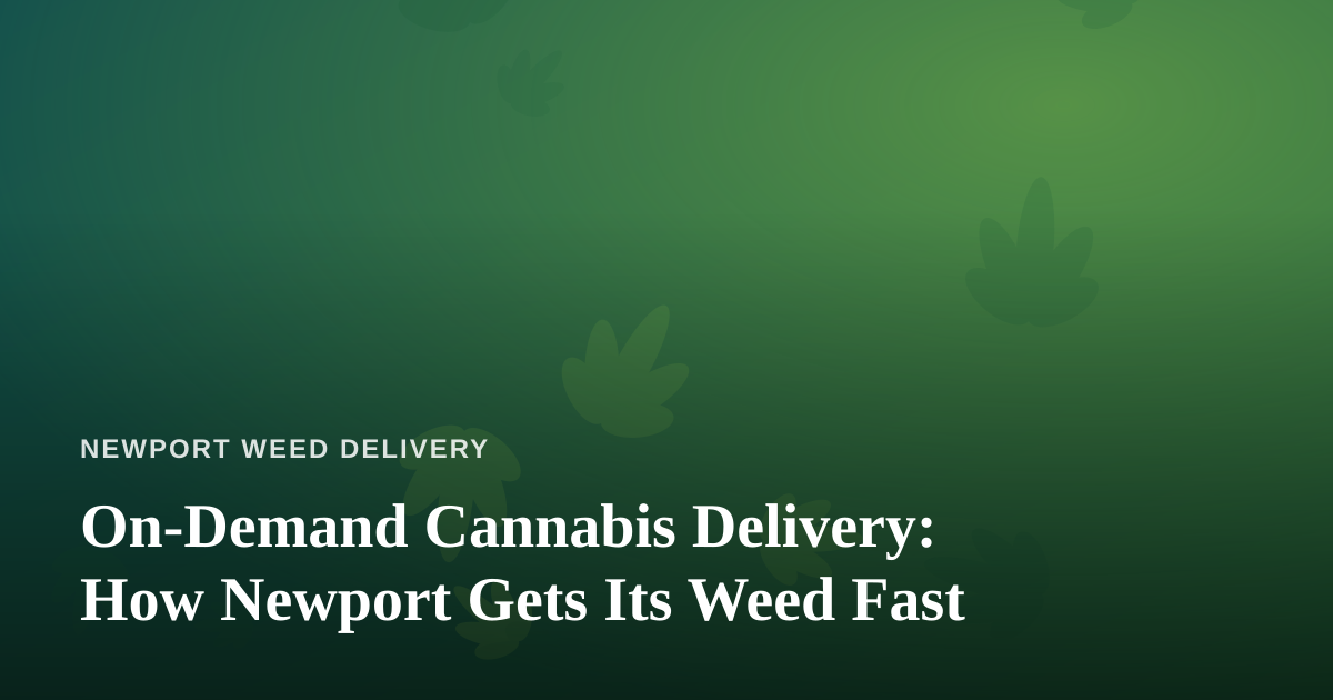 On-Demand Cannabis Delivery: How Newport Gets Its Weed Fast