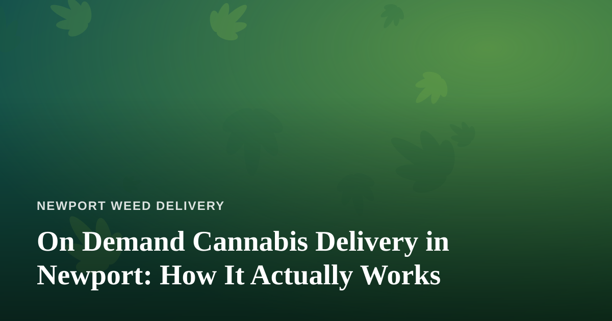 On Demand Cannabis Delivery in Newport: How It Actually Works
