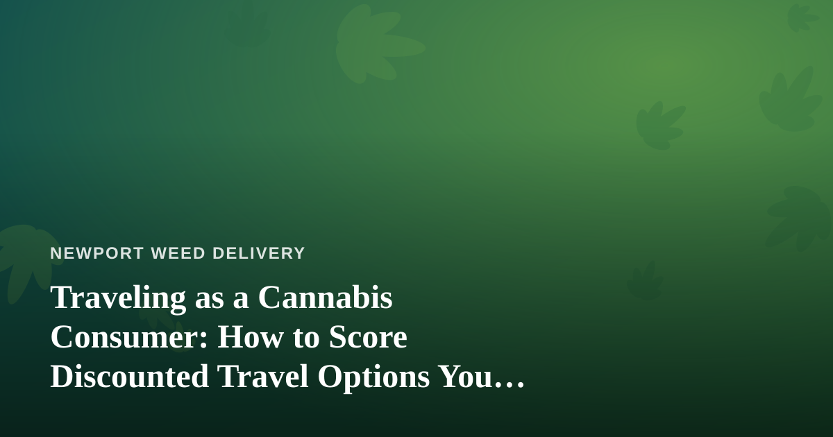 Traveling as a Cannabis Consumer: How to Score Discounted Travel Options You Can’t Get Anywhere Else