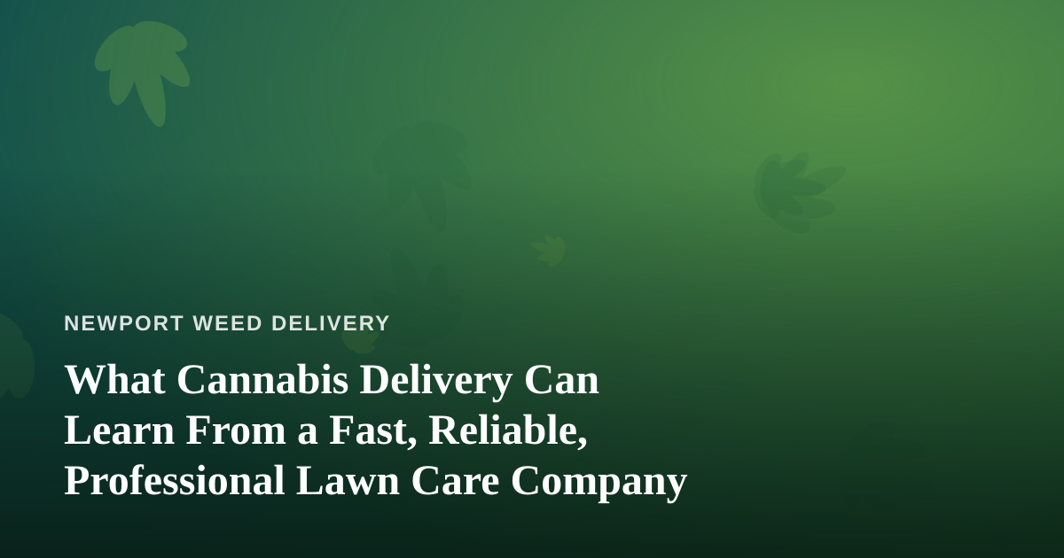 What Cannabis Delivery Can Learn From a Fast, Reliable, Professional Lawn Care Company