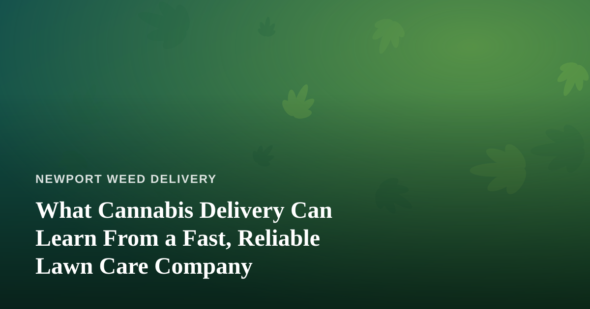 What Cannabis Delivery Can Learn From a Fast, Reliable Lawn Care Company