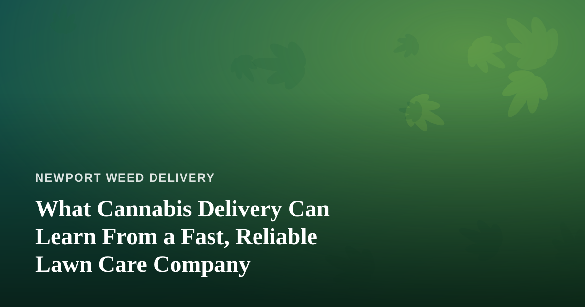 What Cannabis Delivery Can Learn From a Fast, Reliable Lawn Care Company