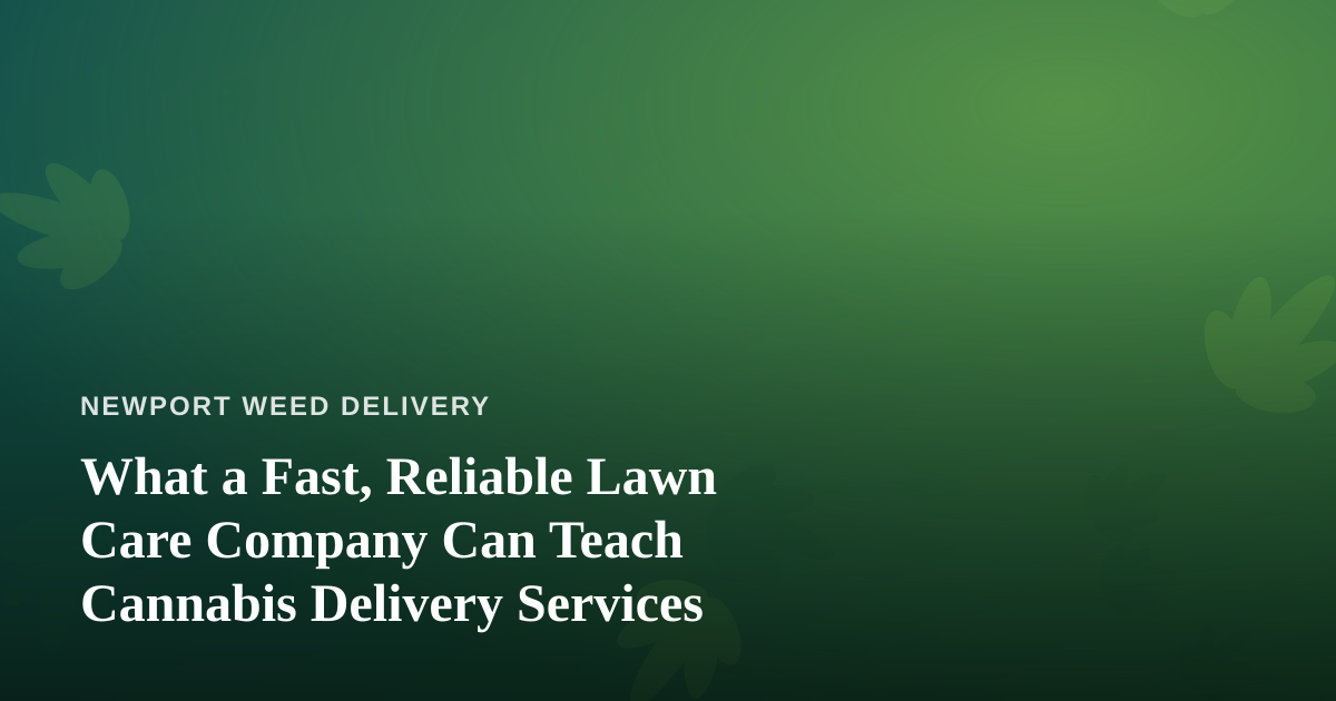 What a Fast, Reliable Lawn Care Company Can Teach Cannabis Delivery Services