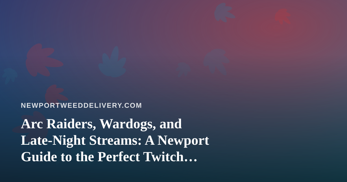 Arc Raiders, Wardogs, and Late-Night Streams: A Newport Guide to the Perfect Twitch Wind-Down