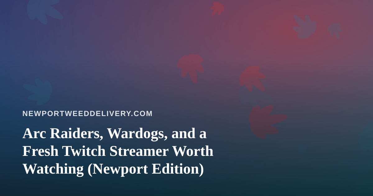Arc Raiders, Wardogs, and a Fresh Twitch Streamer Worth Watching (Newport Edition)