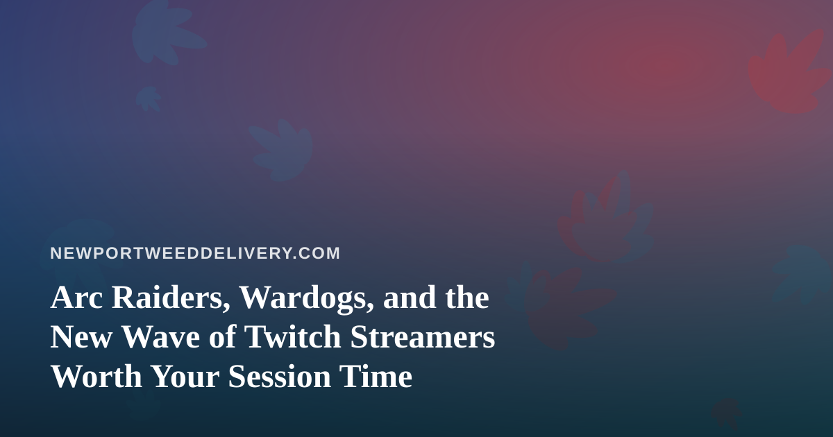 Arc Raiders, Wardogs, and the New Wave of Twitch Streamers Worth Your Session Time