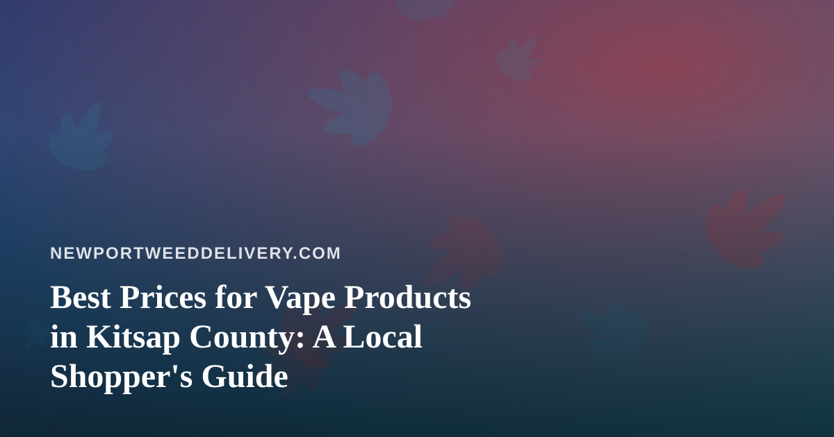 Best Prices for Vape Products in Kitsap County: A Local Shopper’s Guide