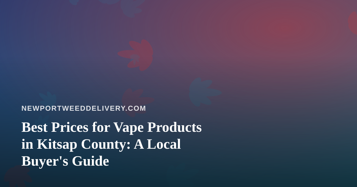 Best Prices for Vape Products in Kitsap County: A Local Buyer’s Guide