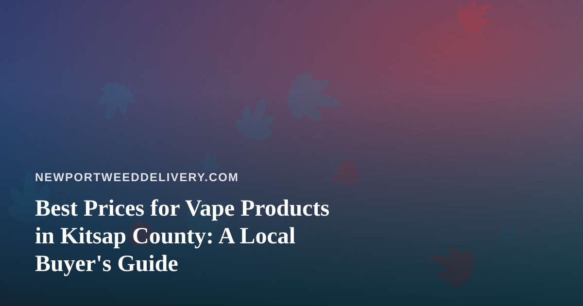 Best Prices for Vape Products in Kitsap County: A Local Buyer’s Guide