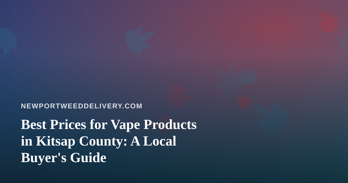 Best Prices for Vape Products in Kitsap County: A Local Buyer’s Guide