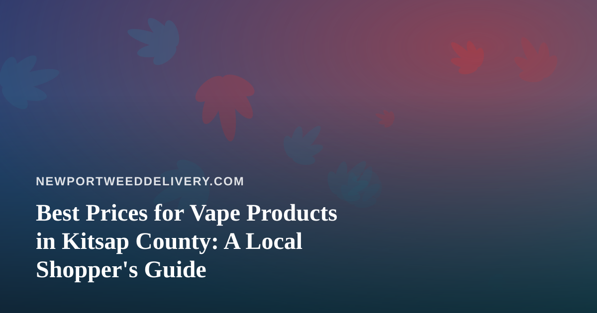 Best Prices for Vape Products in Kitsap County: A Local Shopper’s Guide