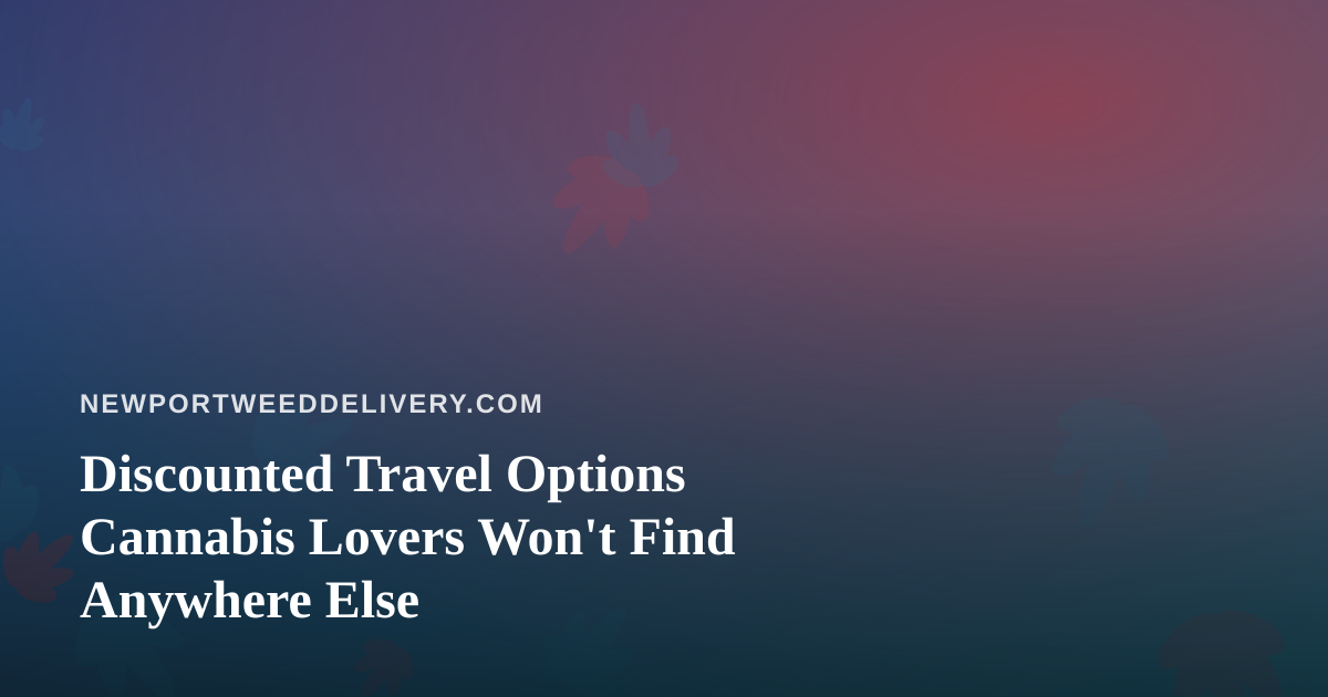 Discounted Travel Options Cannabis Lovers Won’t Find Anywhere Else