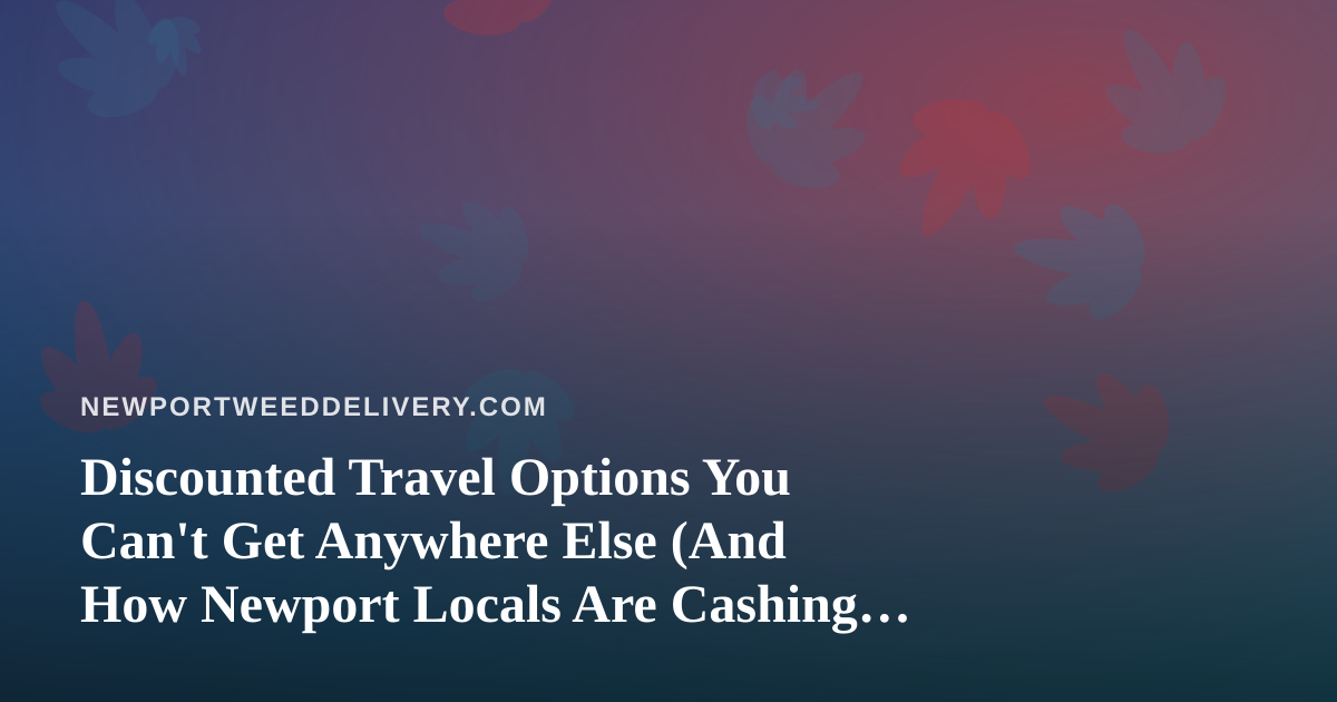 Discounted Travel Options You Can’t Get Anywhere Else (And How Newport Locals Are Cashing In)