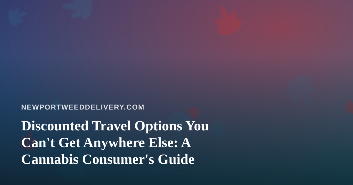 Discounted Travel Options You Can’t Get Anywhere Else: A Cannabis Consumer’s Guide