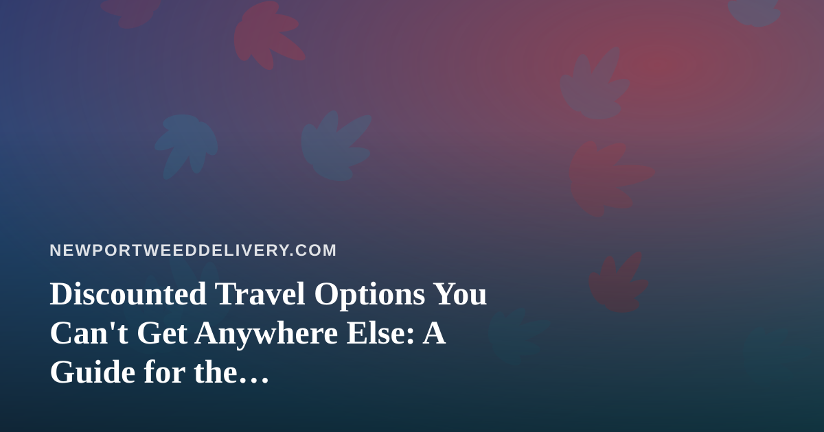 Discounted Travel Options You Can’t Get Anywhere Else: A Guide for the Cannabis-Friendly Traveler