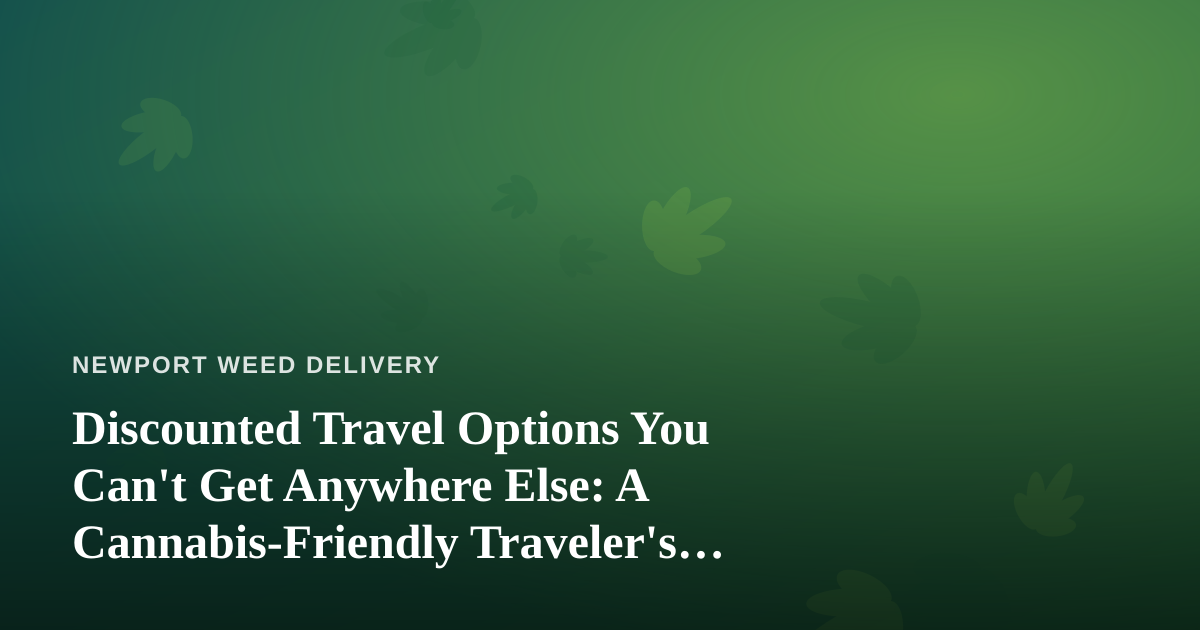 Discounted Travel Options You Can’t Get Anywhere Else: A Cannabis-Friendly Traveler’s Guide