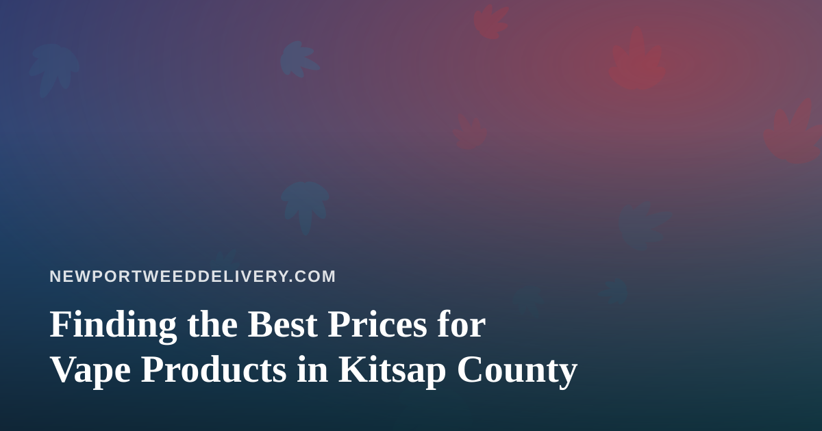 Finding the Best Prices for Vape Products in Kitsap County
