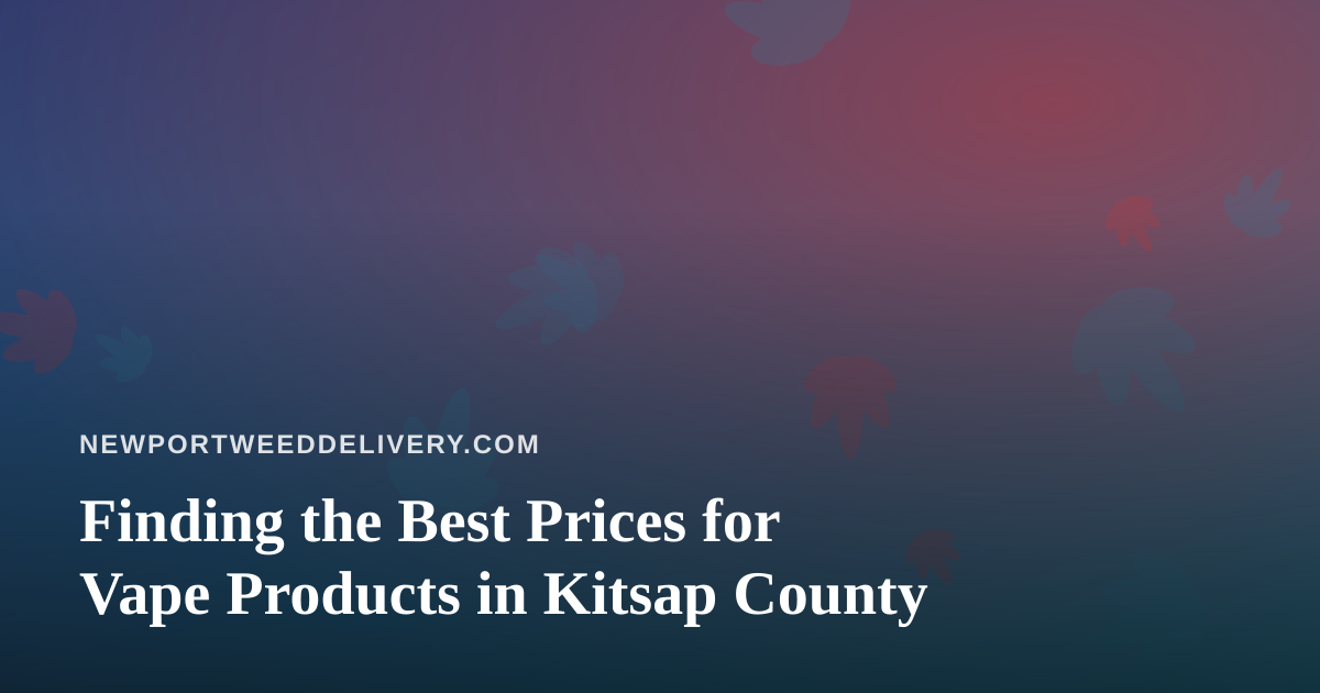 Finding the Best Prices for Vape Products in Kitsap County