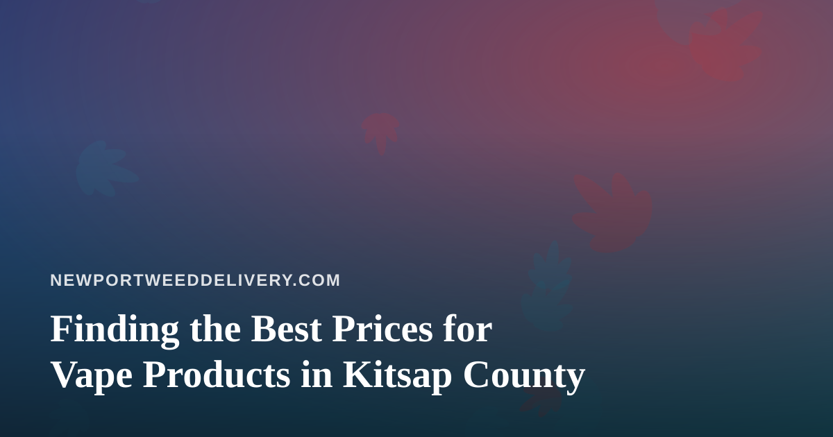 Finding the Best Prices for Vape Products in Kitsap County