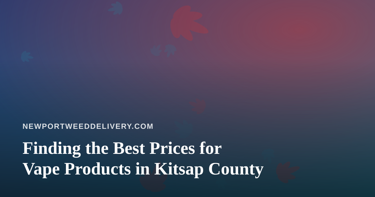 Finding the Best Prices for Vape Products in Kitsap County
