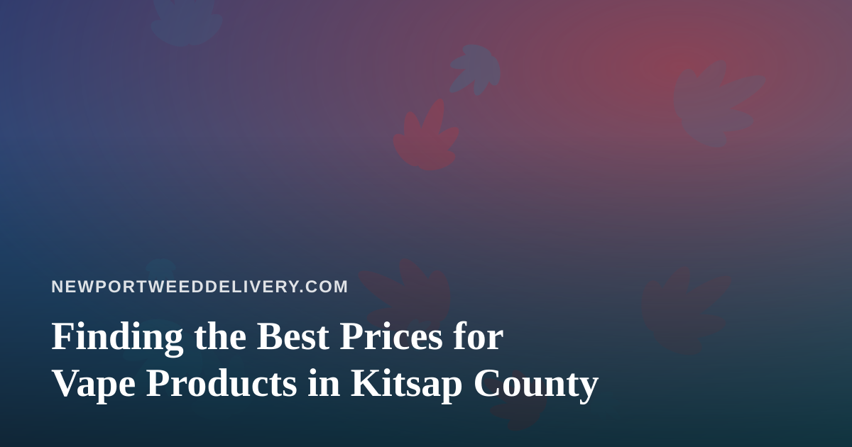 Finding the Best Prices for Vape Products in Kitsap County