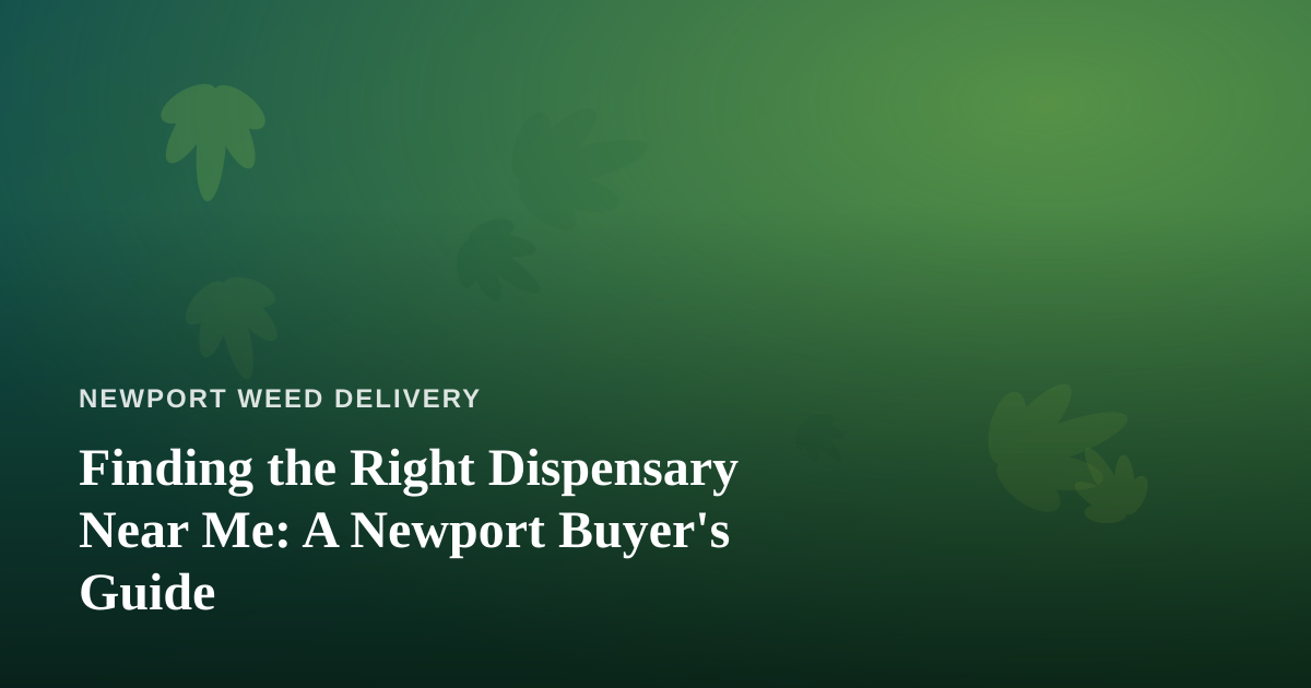 Finding the Right Dispensary Near Me: A Newport Buyer’s Guide