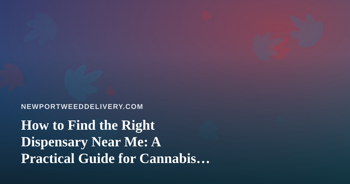 How to Find the Right Dispensary Near Me: A Practical Guide for Cannabis Shoppers