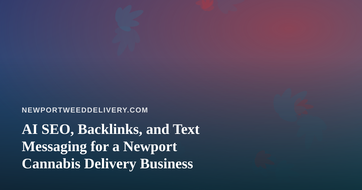 AI SEO, Backlinks, and Text Messaging for a Newport Cannabis Delivery Business