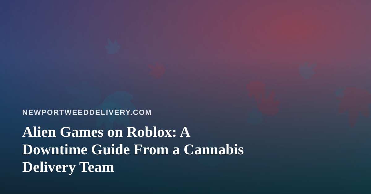 Alien Games on Roblox: A Downtime Guide From a Cannabis Delivery Team