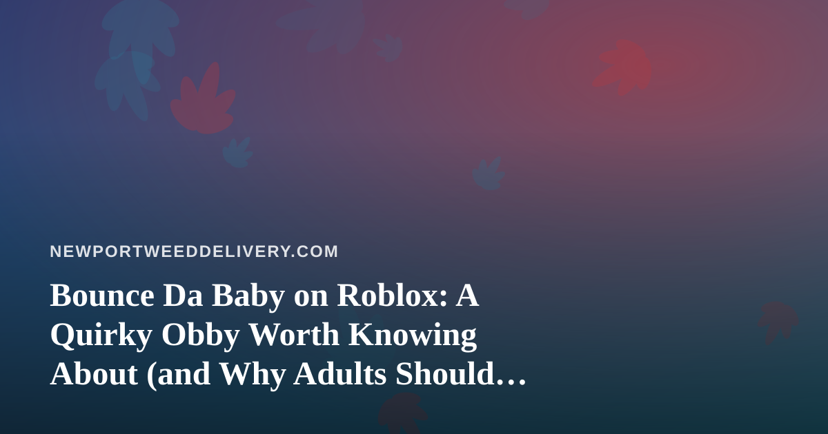 Bounce Da Baby on Roblox: A Quirky Obby Worth Knowing About (and Why Adults Should Keep Gaming and Cannabis Separate)