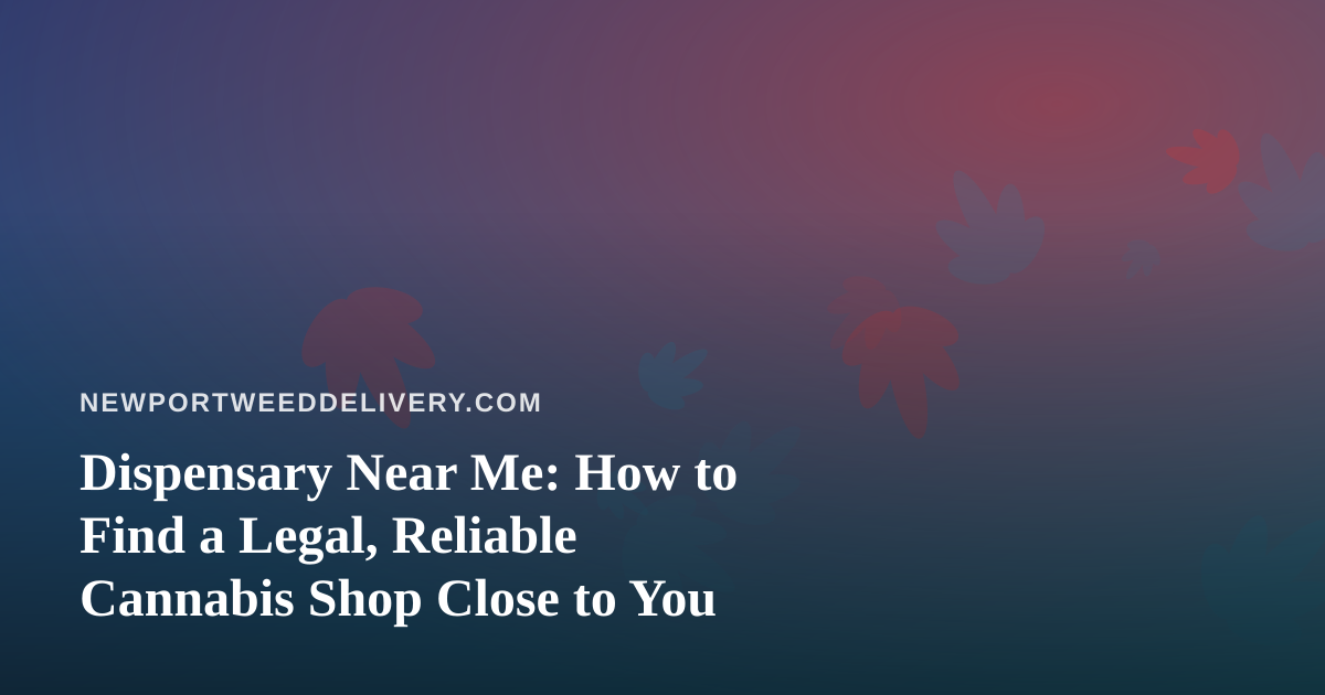 Dispensary Near Me: How to Find a Legal, Reliable Cannabis Shop Close to You
