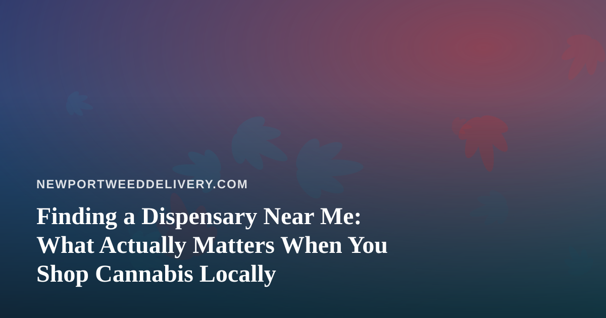 Finding a Dispensary Near Me: What Actually Matters When You Shop Cannabis Locally