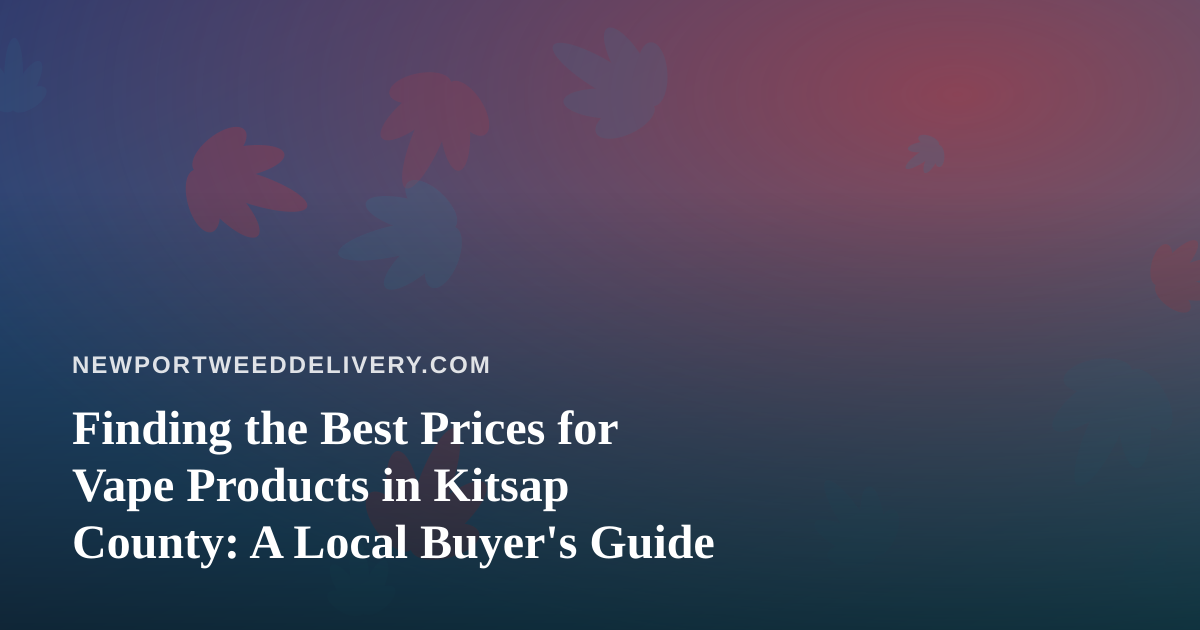 Finding the Best Prices for Vape Products in Kitsap County: A Local Buyer’s Guide